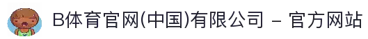 B体育官网(中国)有限公司 - 官方网站